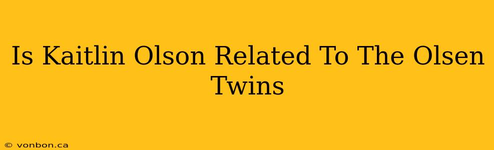 Is Kaitlin Olson Related To The Olsen Twins