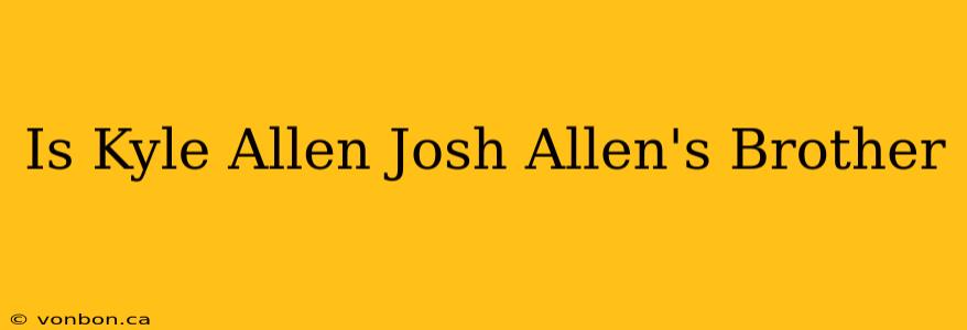 Is Kyle Allen Josh Allen's Brother