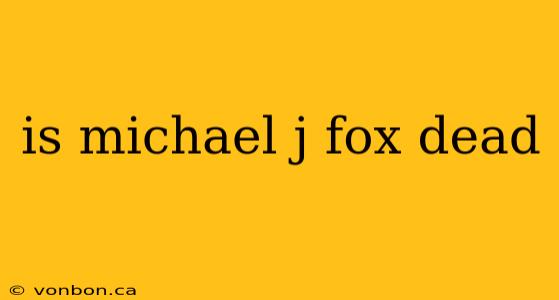 is michael j fox dead