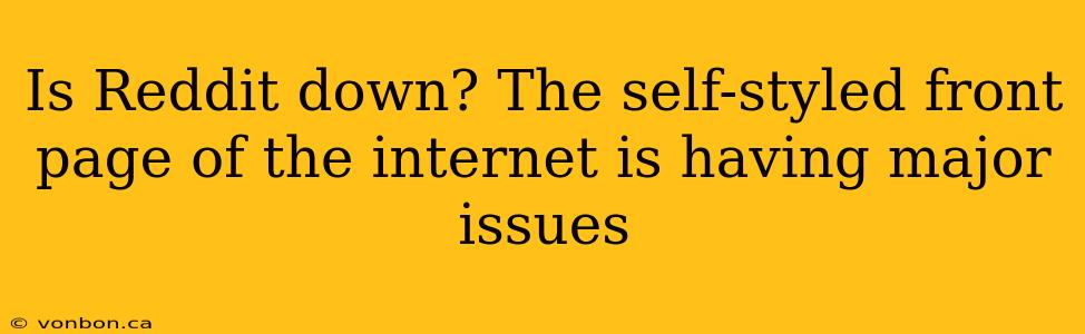 Is Reddit down? The self-styled front page of the internet is having major issues