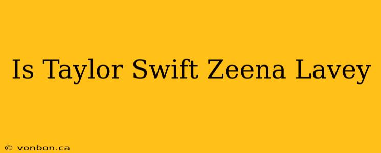 Is Taylor Swift Zeena Lavey