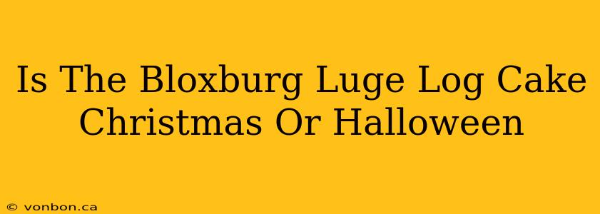 Is The Bloxburg Luge Log Cake Christmas Or Halloween