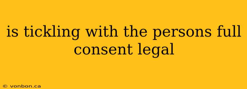 is tickling with the persons full consent legal