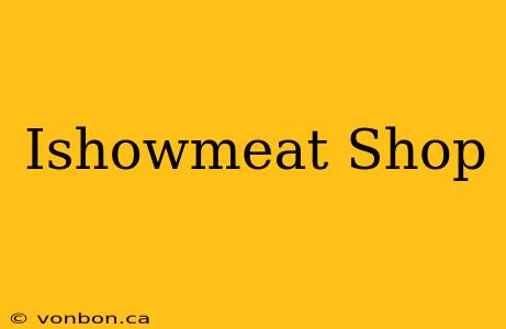 Ishowmeat Shop