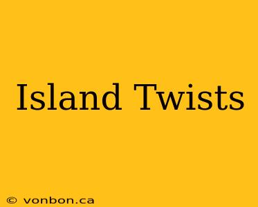 Island Twists