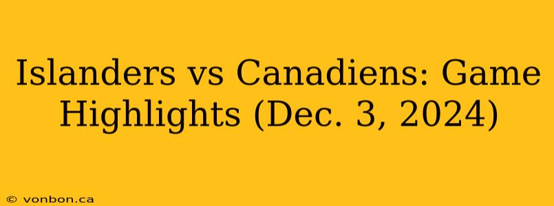 Islanders vs Canadiens: Game Highlights (Dec. 3, 2024)