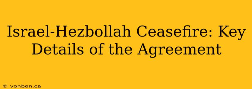 Israel-Hezbollah Ceasefire: Key Details of the Agreement