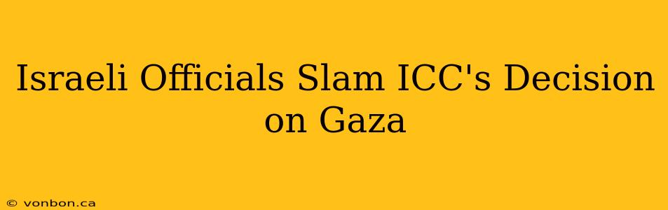 Israeli Officials Slam ICC's Decision on Gaza