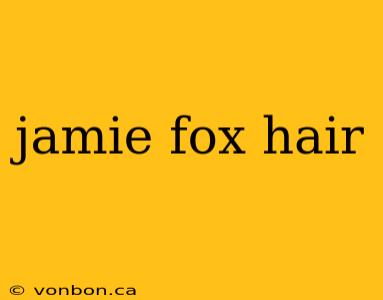 jamie fox hair