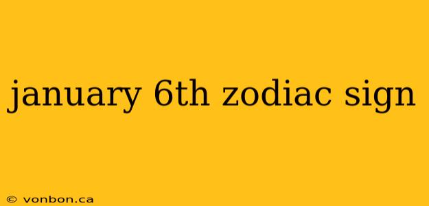 january 6th zodiac sign