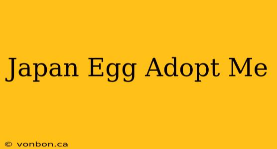 Japan Egg Adopt Me