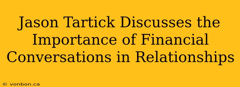 Jason Tartick Discusses the Importance of Financial Conversations in Relationships