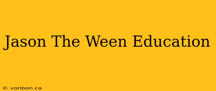 Jason The Ween Education