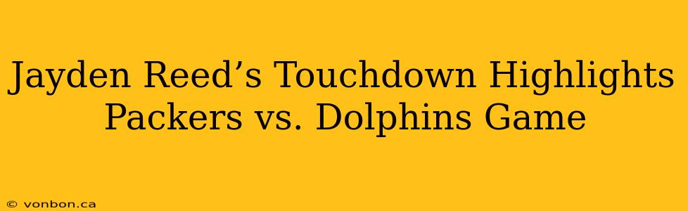 Jayden Reed’s Touchdown Highlights Packers vs. Dolphins Game