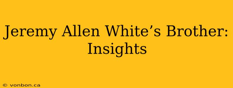 Jeremy Allen White’s Brother: Insights