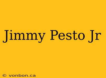 Jimmy Pesto Jr