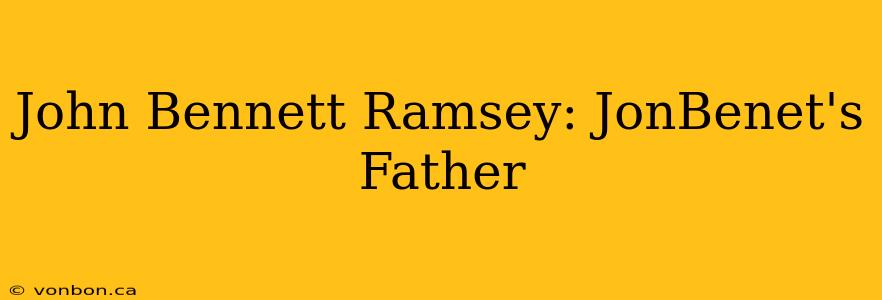 John Bennett Ramsey: JonBenet's Father