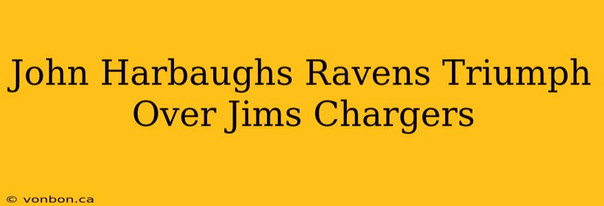 John Harbaughs Ravens Triumph Over Jims Chargers