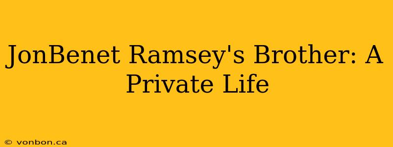 JonBenet Ramsey's Brother: A Private Life