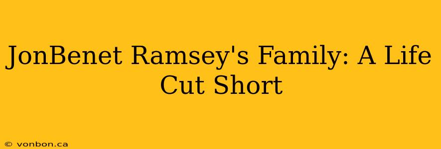 JonBenet Ramsey's Family: A Life Cut Short