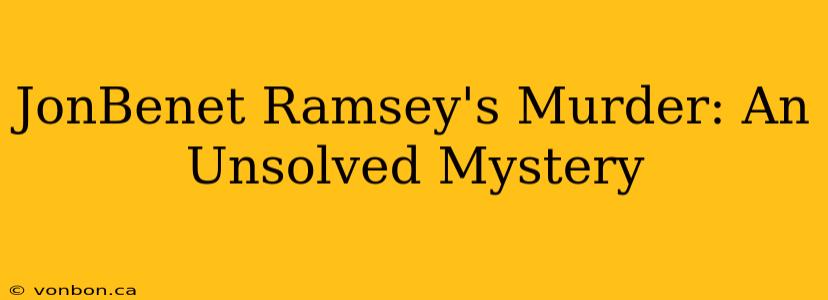 JonBenet Ramsey's Murder: An Unsolved Mystery