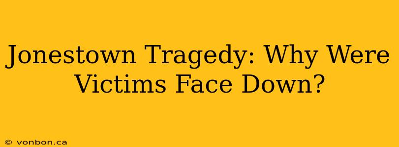 Jonestown Tragedy: Why Were Victims Face Down?