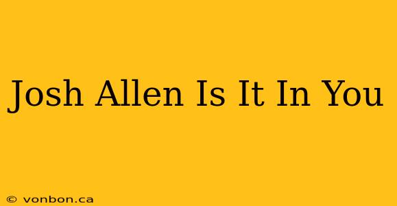 Josh Allen Is It In You