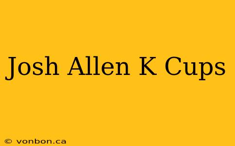 Josh Allen K Cups