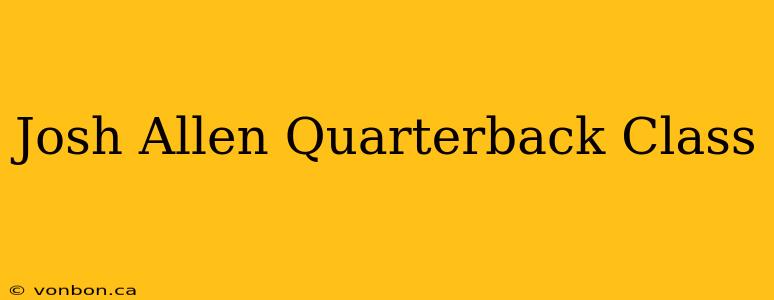 Josh Allen Quarterback Class