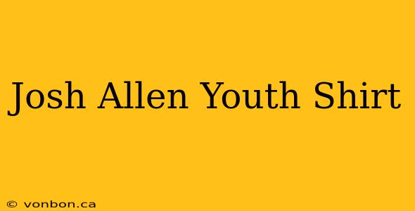 Josh Allen Youth Shirt