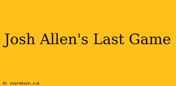 Josh Allen's Last Game