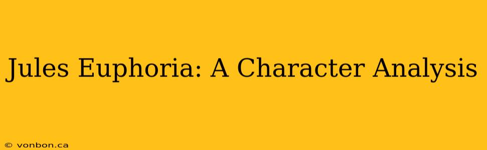 Jules Euphoria: A Character Analysis