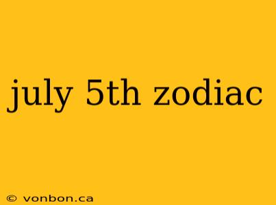 july 5th zodiac