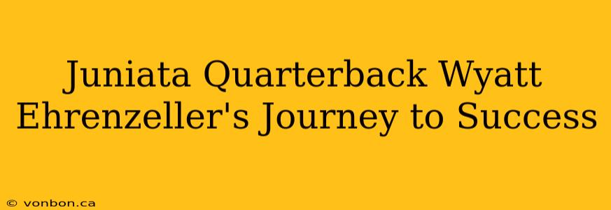 Juniata Quarterback Wyatt Ehrenzeller's Journey to Success