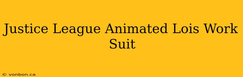 Justice League Animated Lois Work Suit