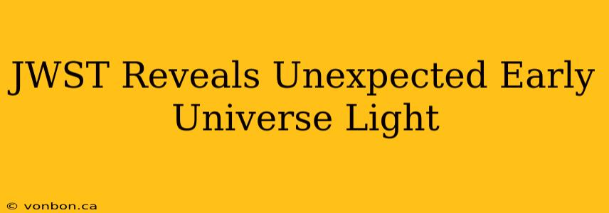 JWST Reveals Unexpected Early Universe Light