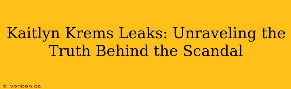 Kaitlyn Krems Leaks: Unraveling the Truth Behind the Scandal