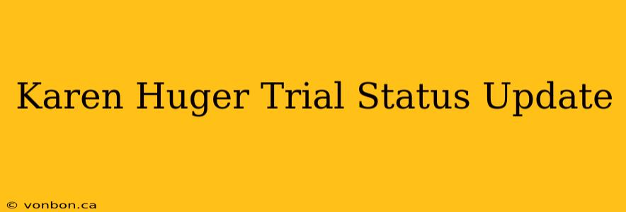 Karen Huger Trial Status Update