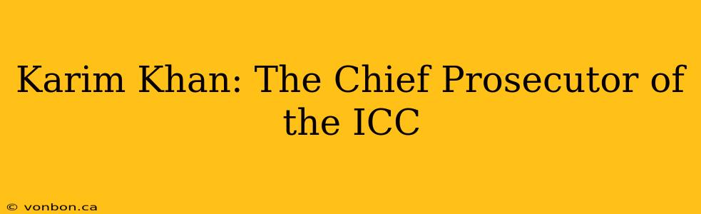 Karim Khan: The Chief Prosecutor of the ICC