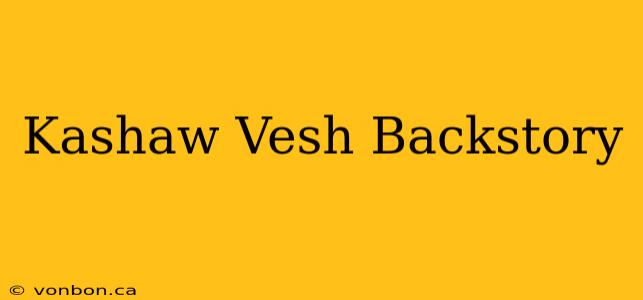 Kashaw Vesh Backstory