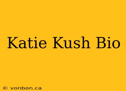 Katie Kush Bio