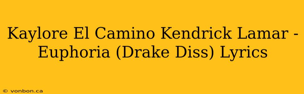 Kaylore El Camino Kendrick Lamar - Euphoria (Drake Diss) Lyrics