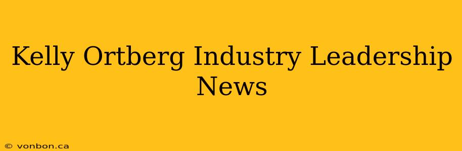 Kelly Ortberg Industry Leadership News