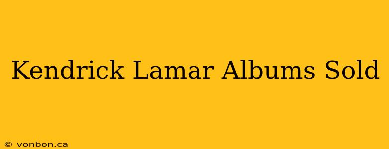 Kendrick Lamar Albums Sold