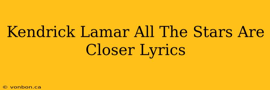 Kendrick Lamar All The Stars Are Closer Lyrics