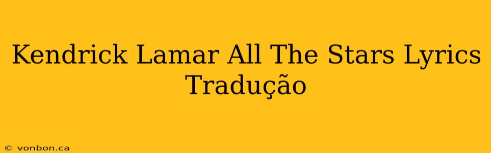 Kendrick Lamar All The Stars Lyrics Tradução