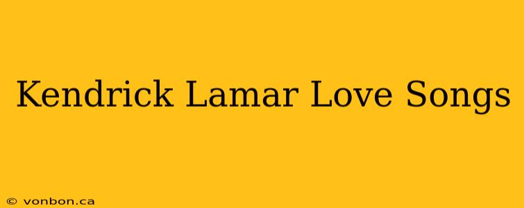 Kendrick Lamar Love Songs