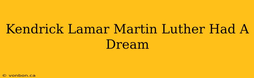 Kendrick Lamar Martin Luther Had A Dream