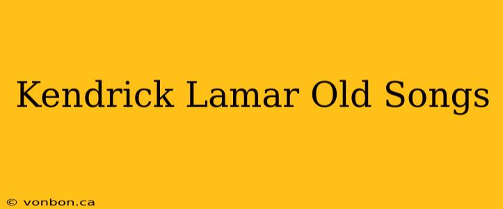 Kendrick Lamar Old Songs