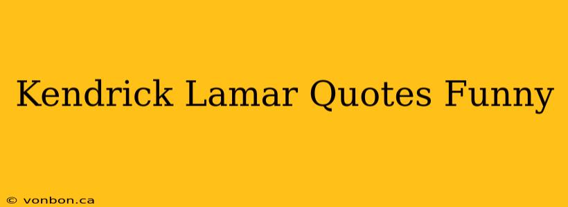 Kendrick Lamar Quotes Funny